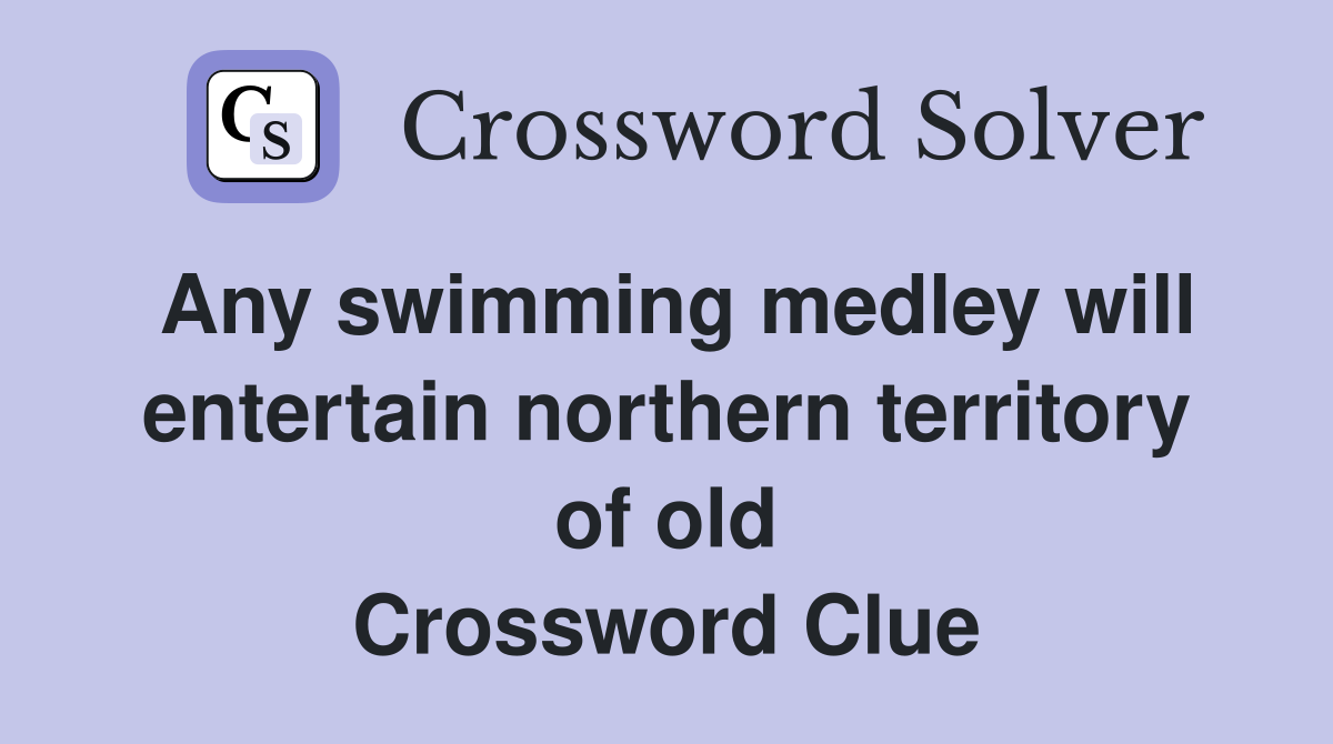 Any swimming medley will entertain northern territory of old Crossword Clue