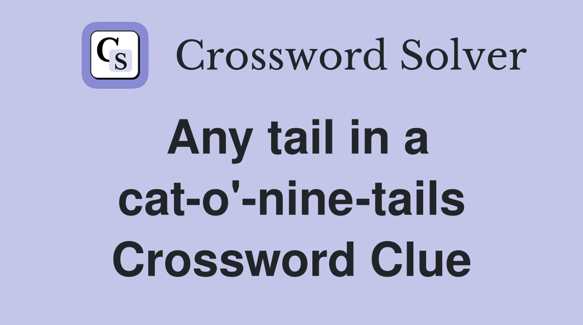 Any tail in a cat-o'-nine-tails Crossword Clue