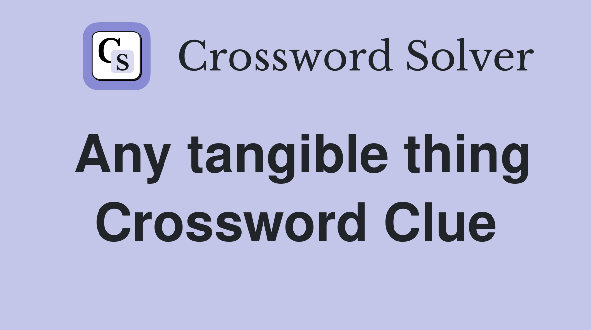 Any tangible thing Crossword Clue