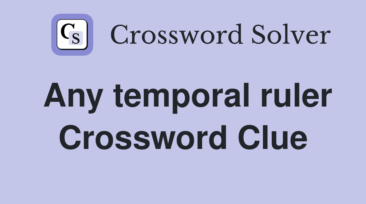 Any temporal ruler Crossword Clue