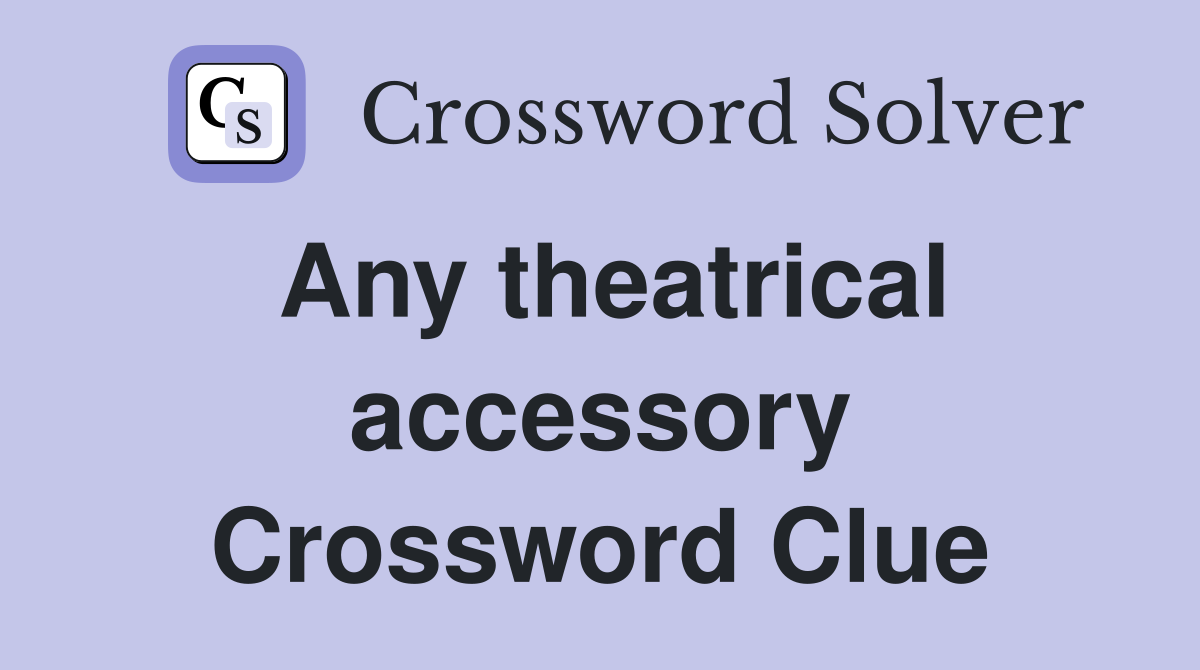 Any theatrical accessory Crossword Clue