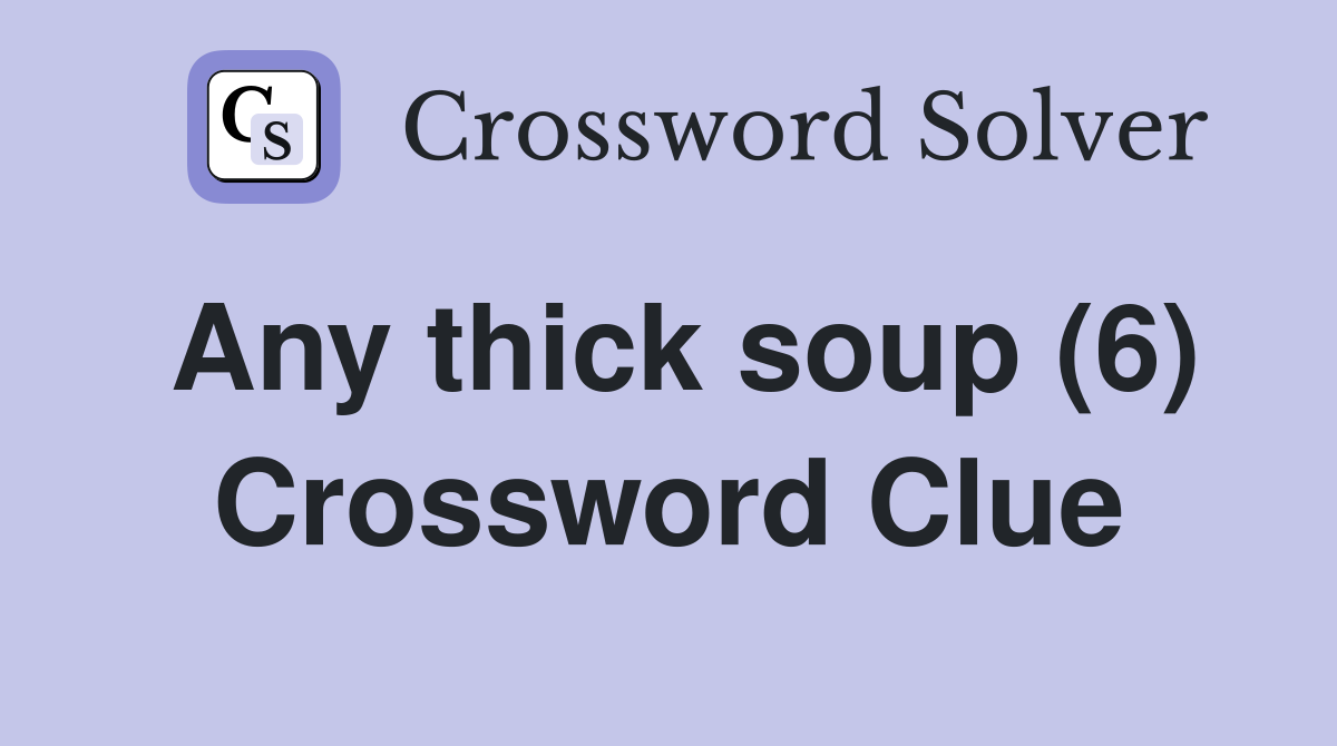Any thick soup (6) Crossword Clue