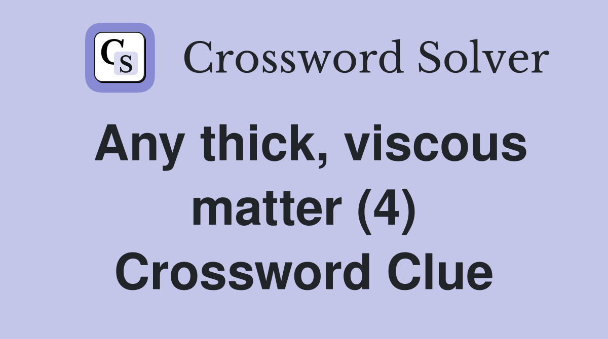 Any thick, viscous matter (4) Crossword Clue