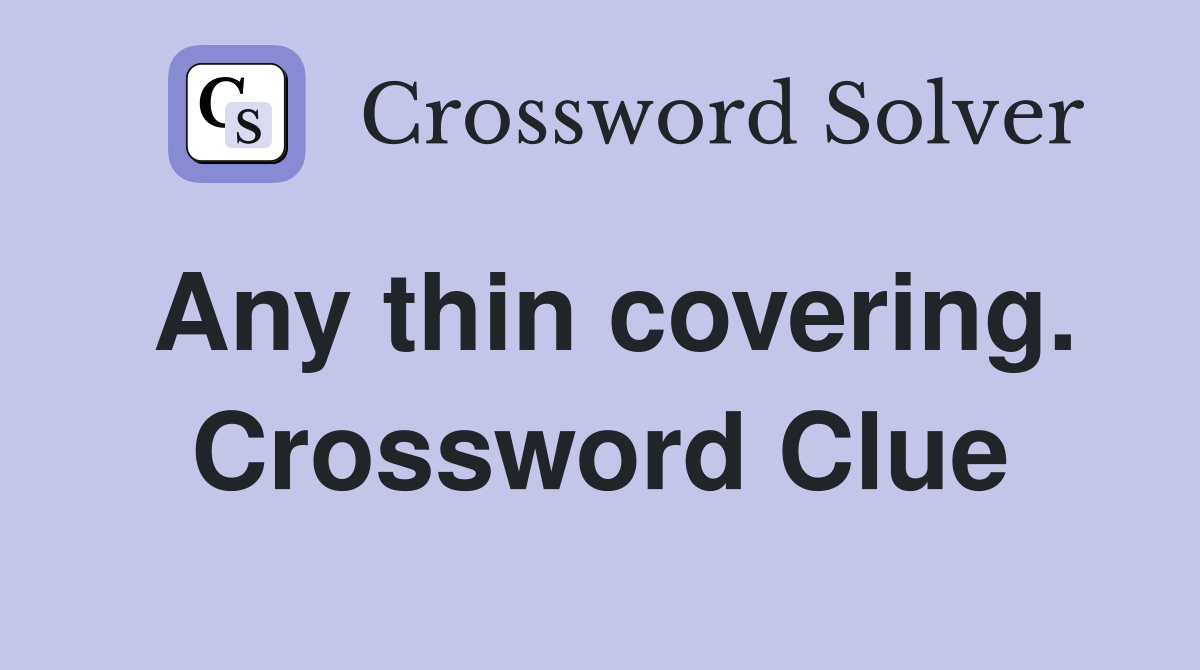 Any thin covering. Crossword Clue