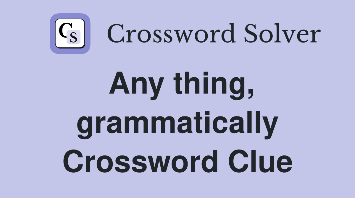 Any thing, grammatically Crossword Clue