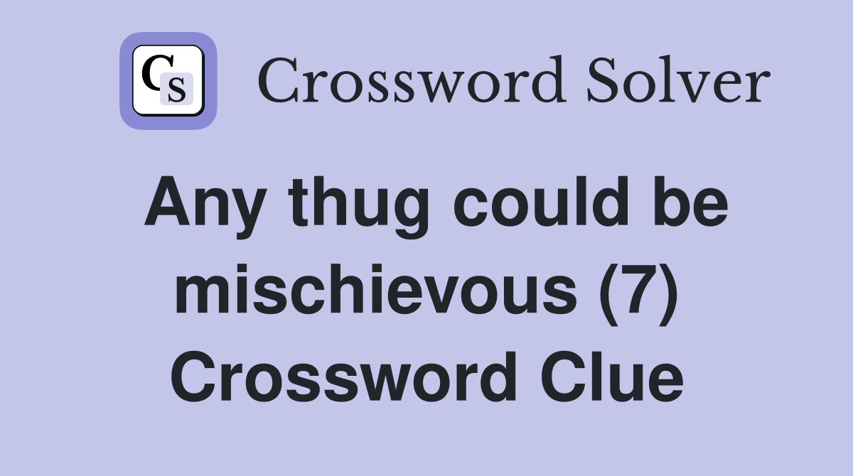 Any thug could be mischievous (7) Crossword Clue