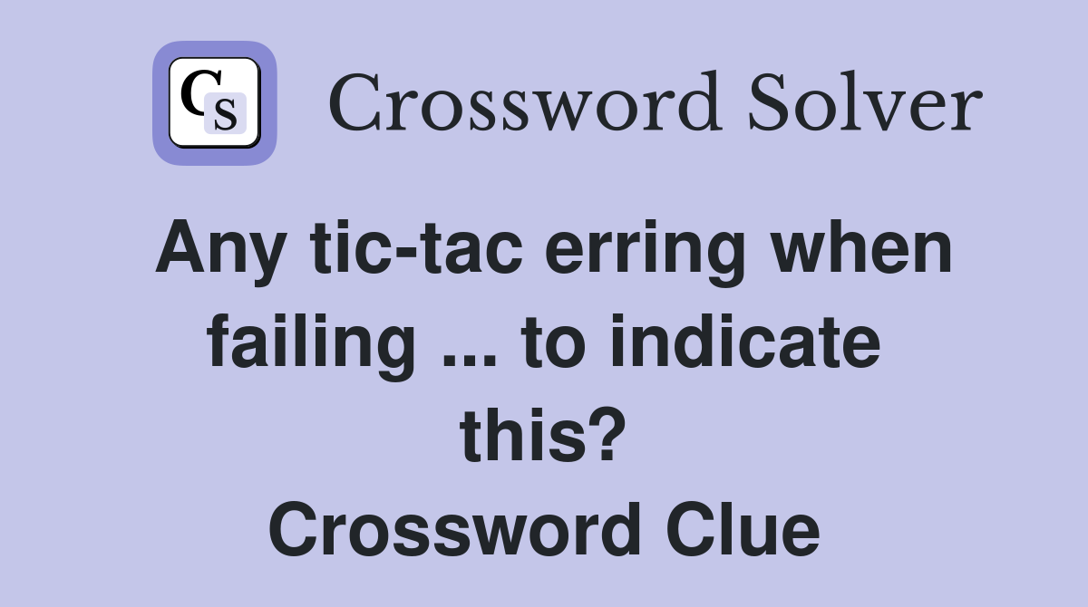 Any tic-tac erring when failing ... to indicate this? Crossword Clue