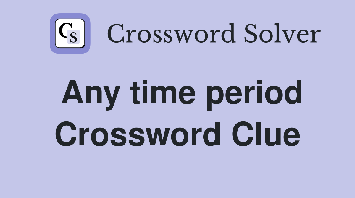 Any time period Crossword Clue