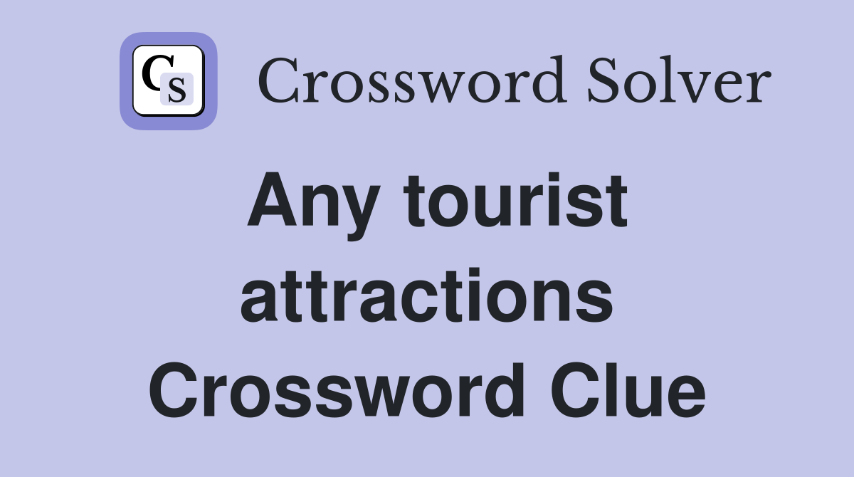 Any tourist attractions Crossword Clue
