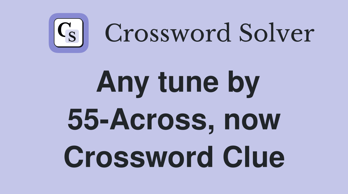 Any tune by 55-Across, now Crossword Clue