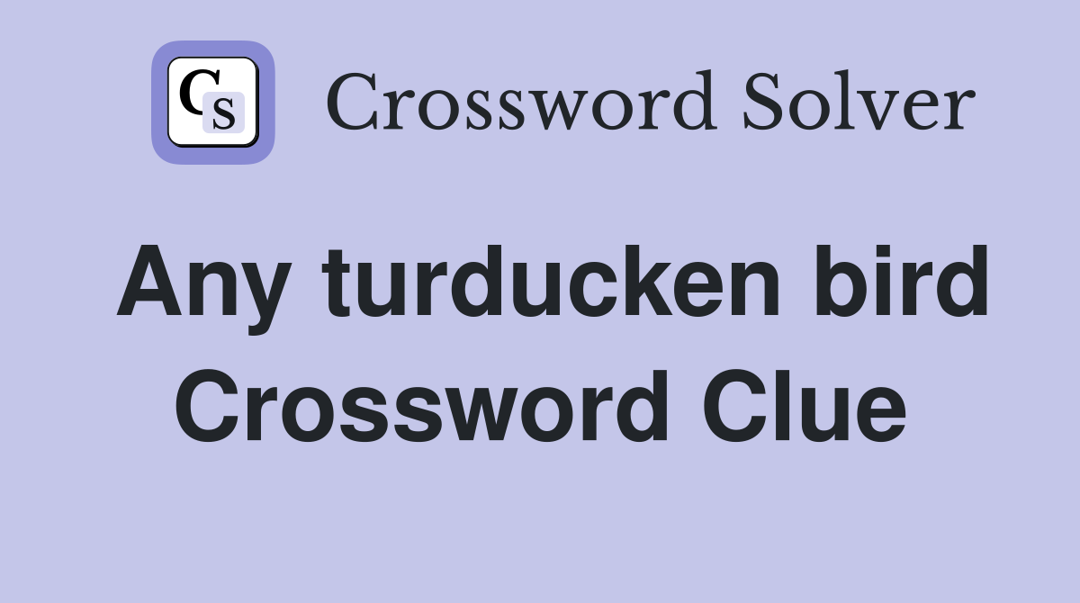 Any turducken bird Crossword Clue