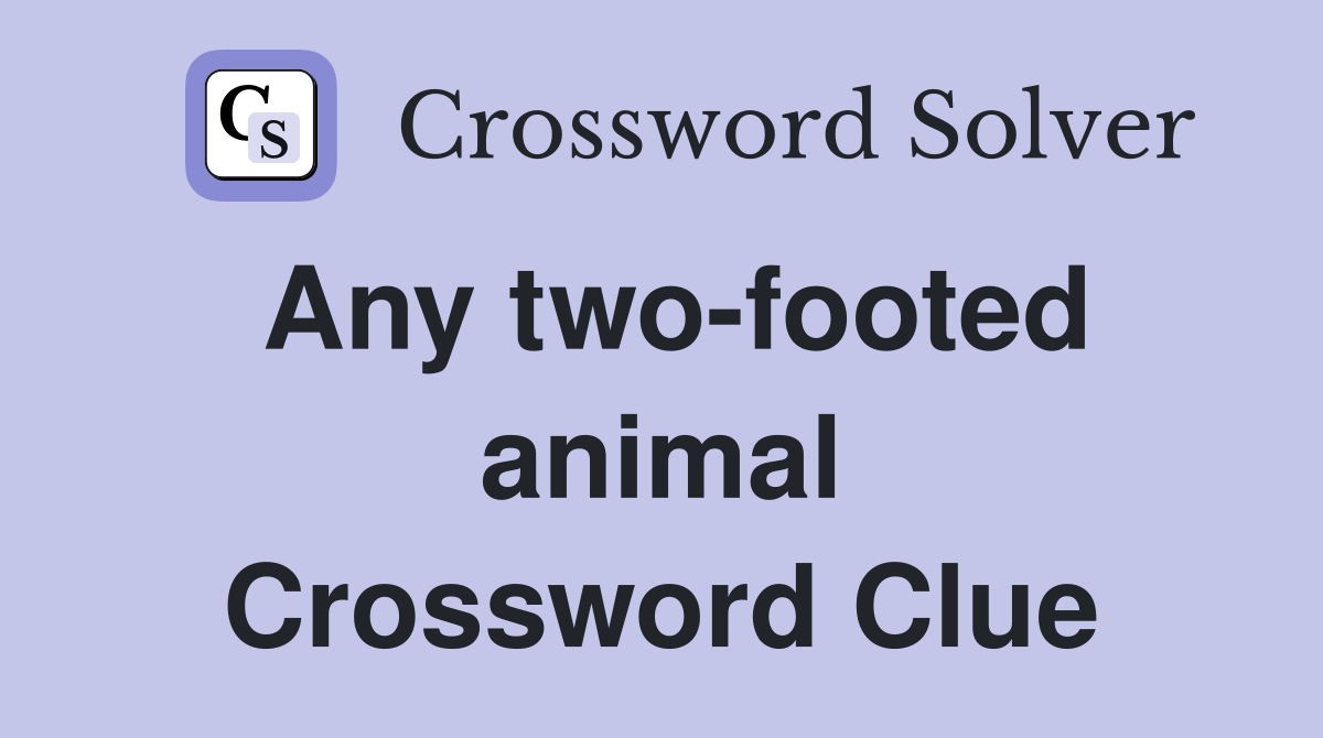Any two-footed animal Crossword Clue