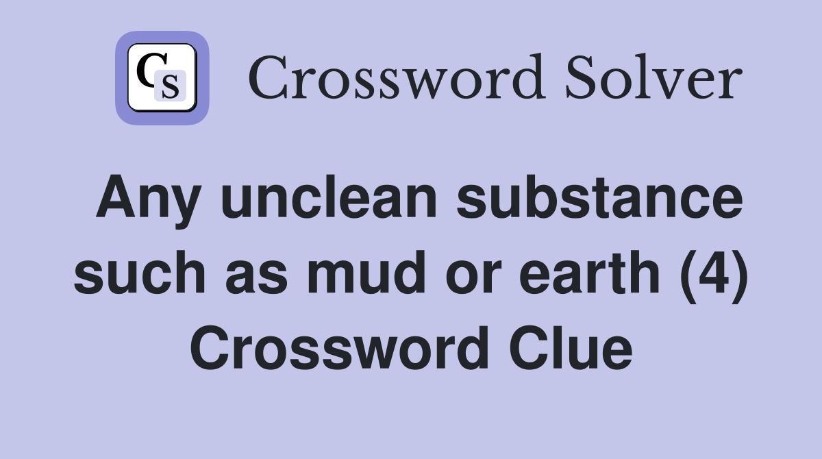 Any unclean substance such as mud or earth (4) Crossword Clue