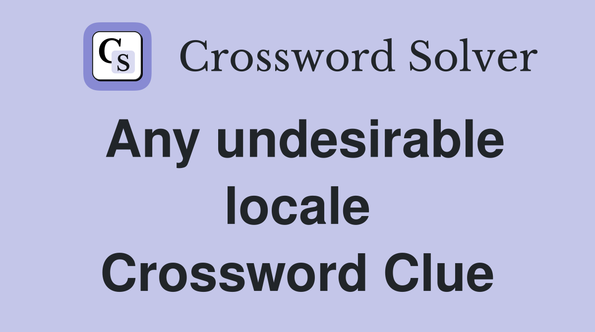 Any undesirable locale Crossword Clue