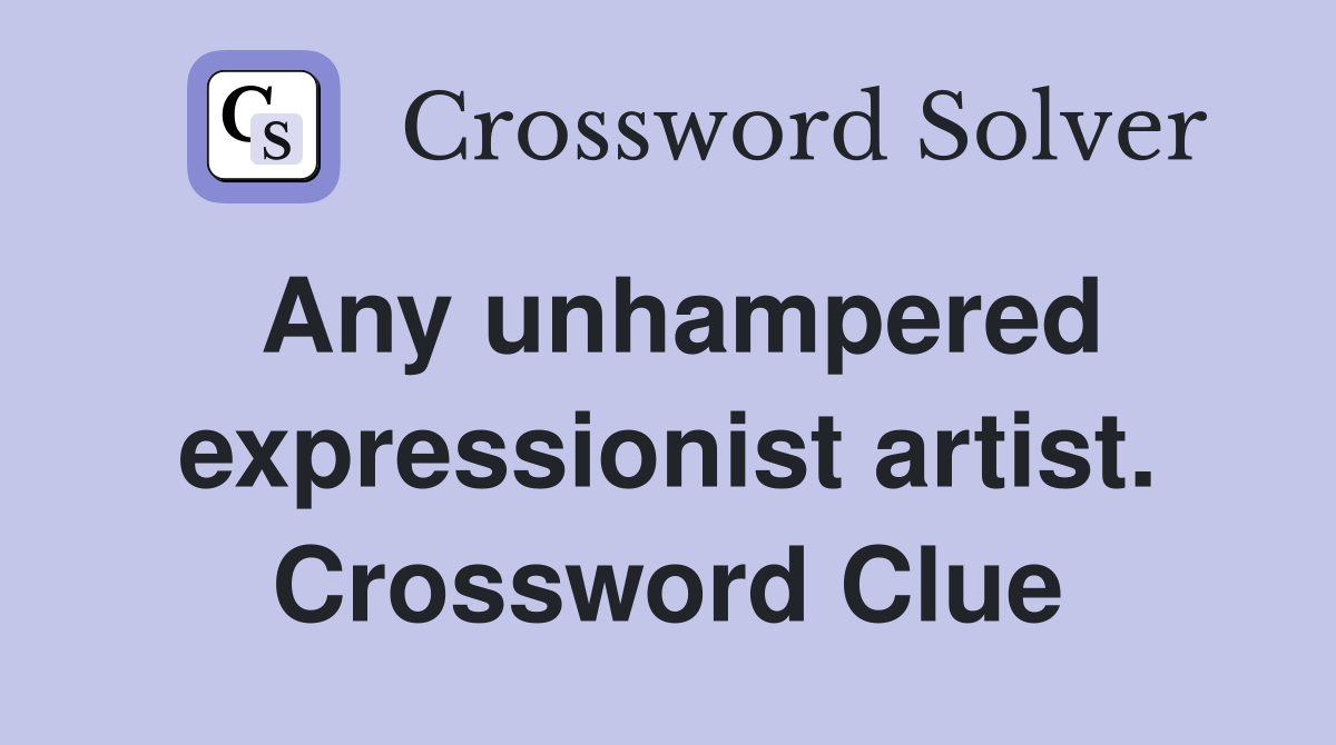 Any unhampered expressionist artist. Crossword Clue