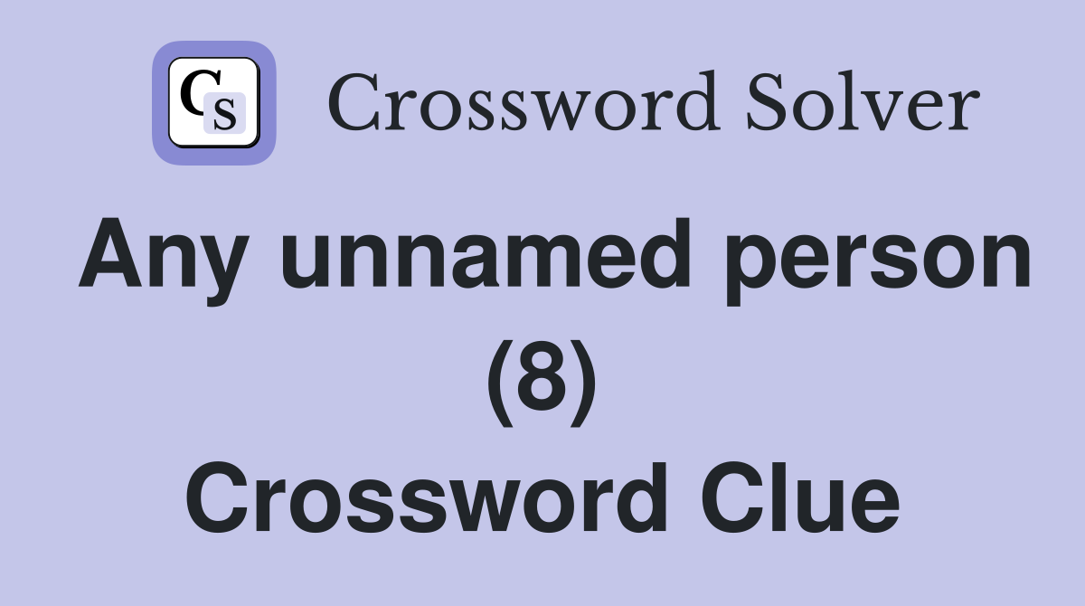 Any unnamed person (8) Crossword Clue