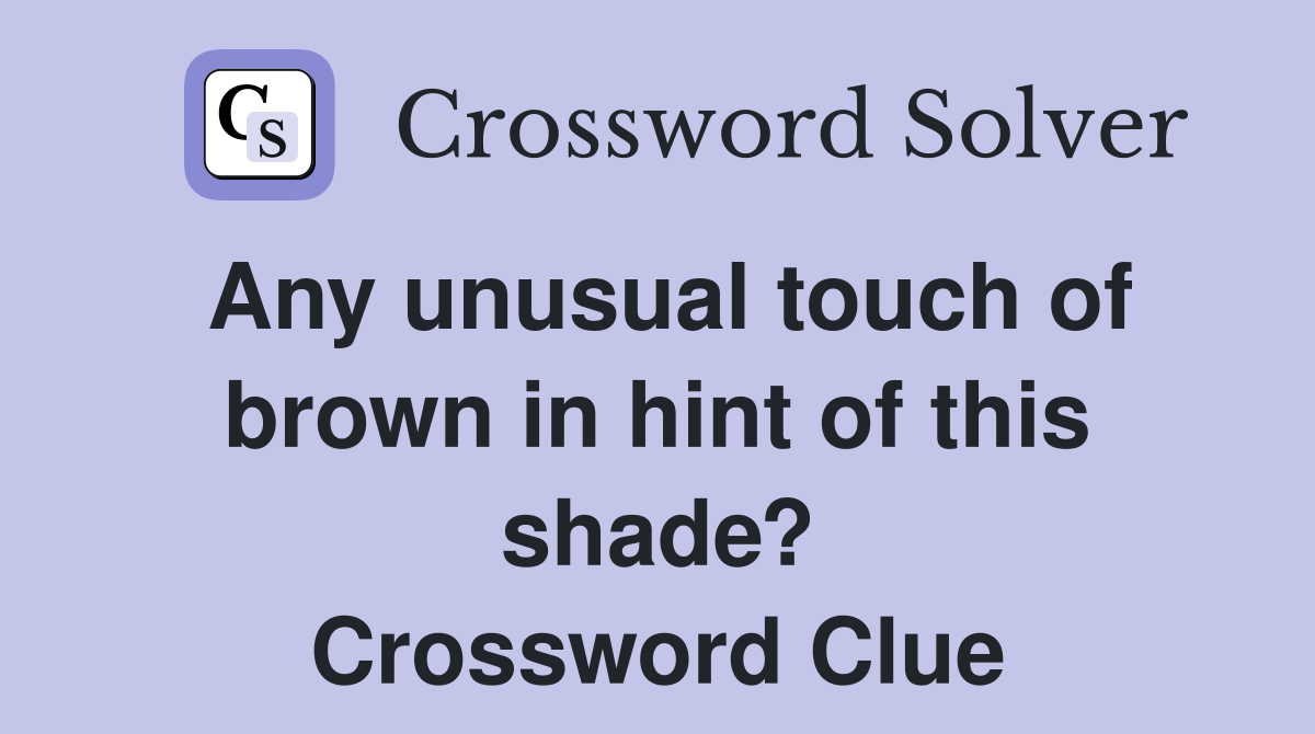 Any unusual touch of brown in hint of this shade? Crossword Clue