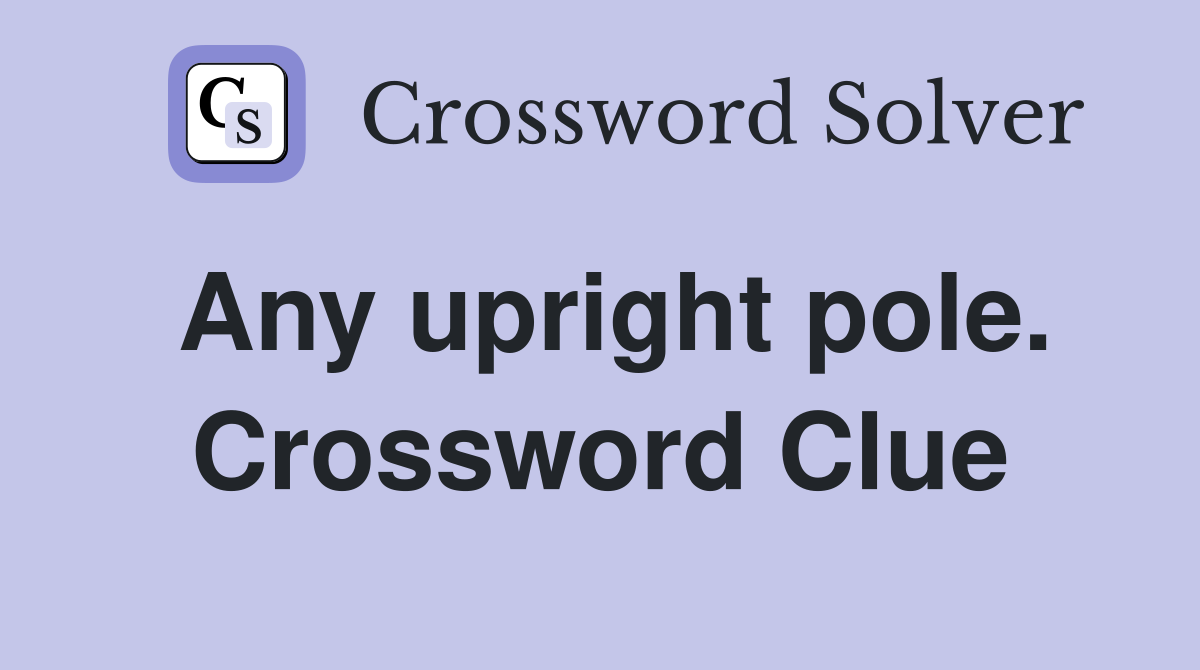 Any upright pole. Crossword Clue