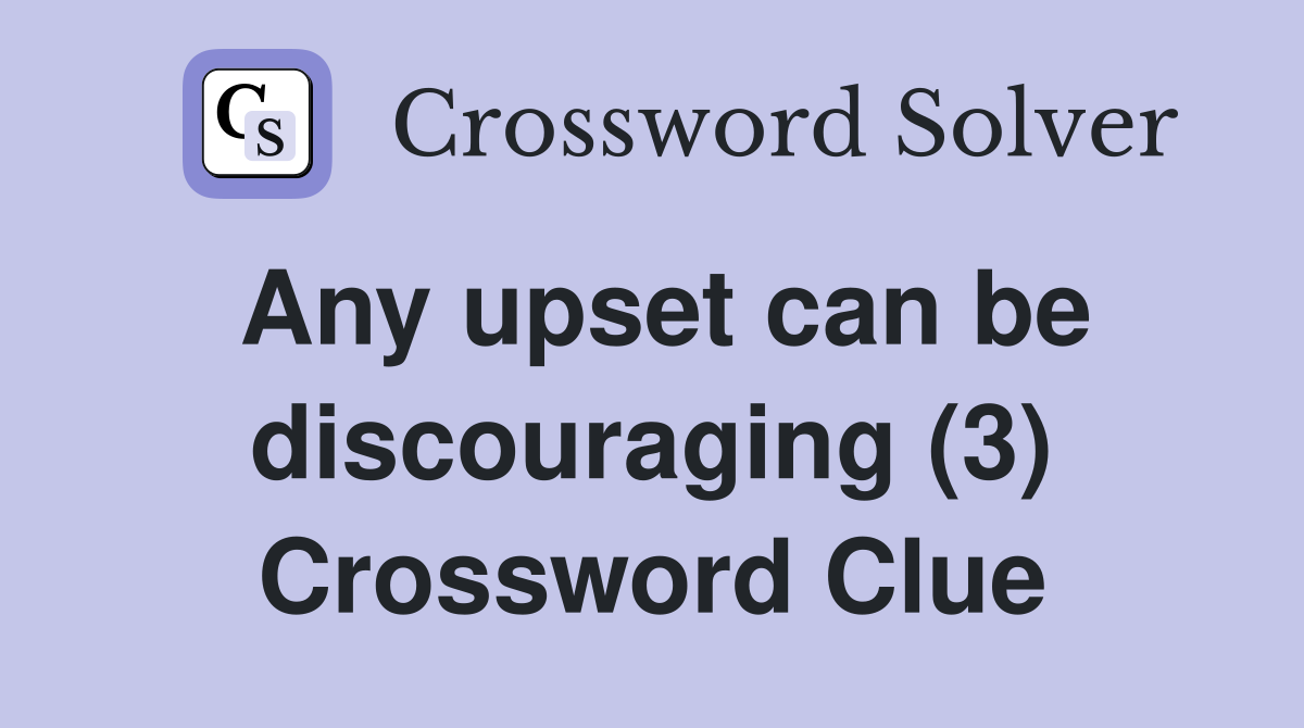 Any upset can be discouraging (3) Crossword Clue