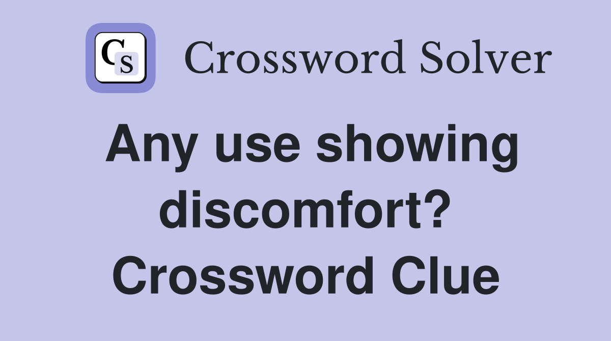 Any use showing discomfort? - Crossword Clue Answers - Crossword Solver