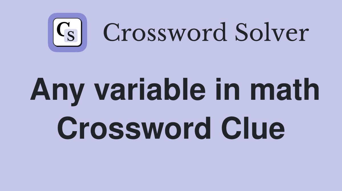 Any variable in math Crossword Clue