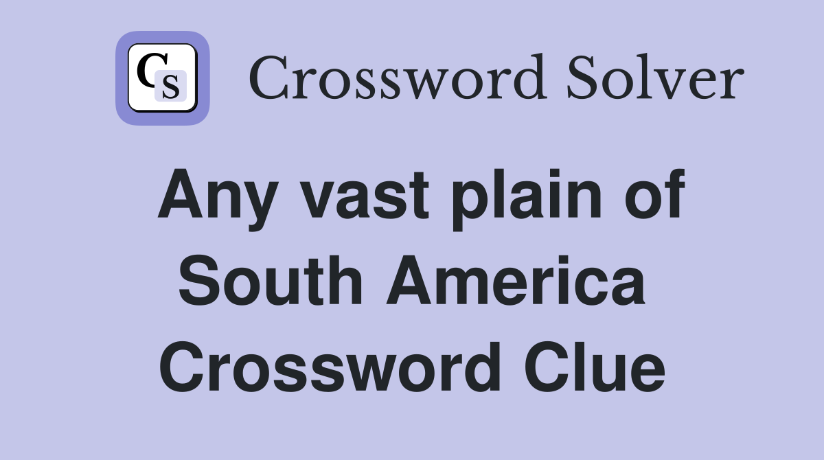 Any vast plain of South America Crossword Clue
