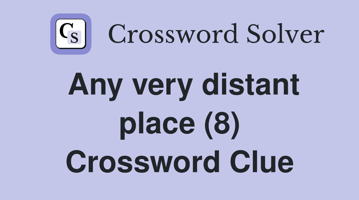 Any very distant place (8) Crossword Clue