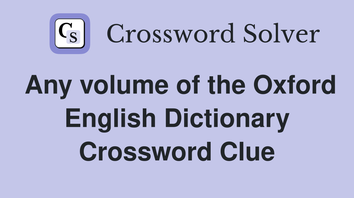 Any volume of the Oxford English Dictionary Crossword Clue