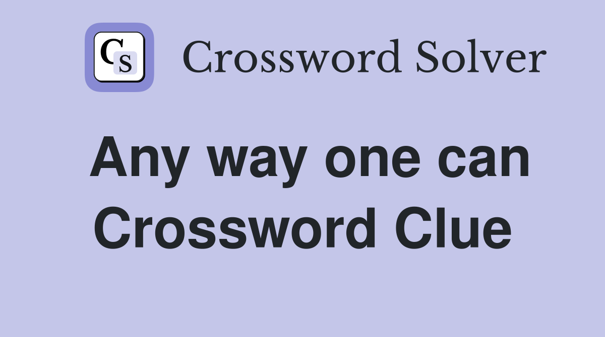 Any way one can Crossword Clue