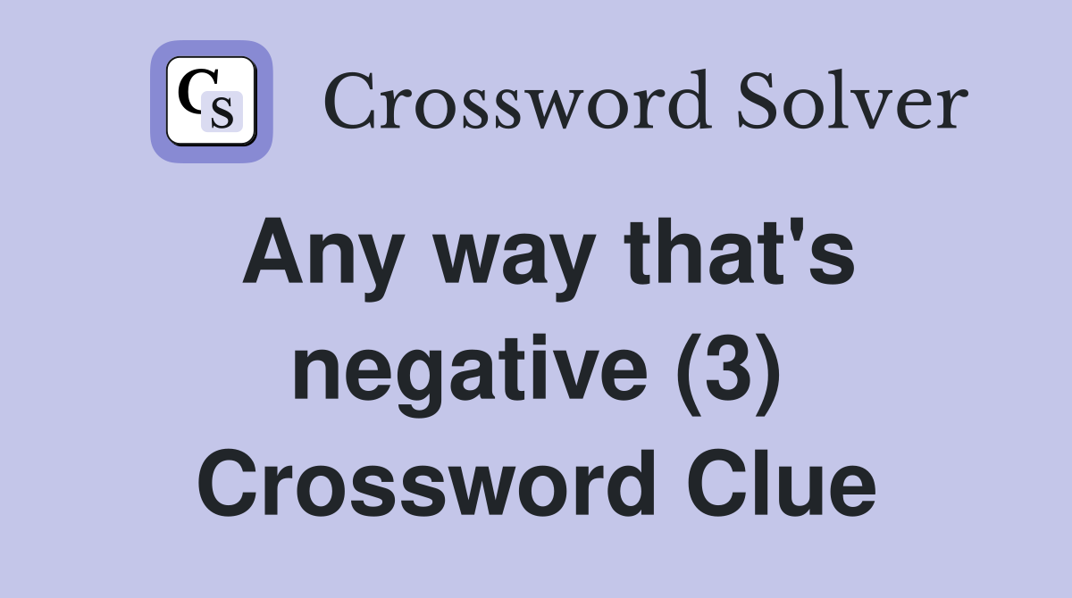 Any way that's negative (3) Crossword Clue