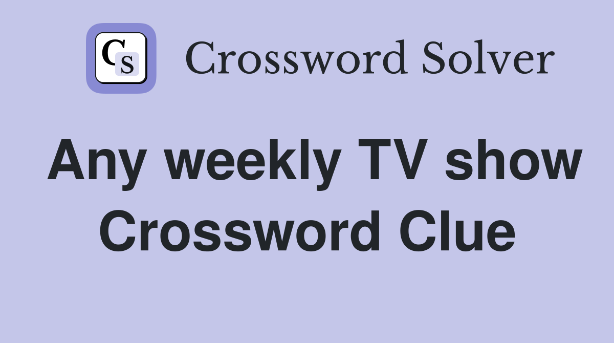 Any weekly TV show Crossword Clue