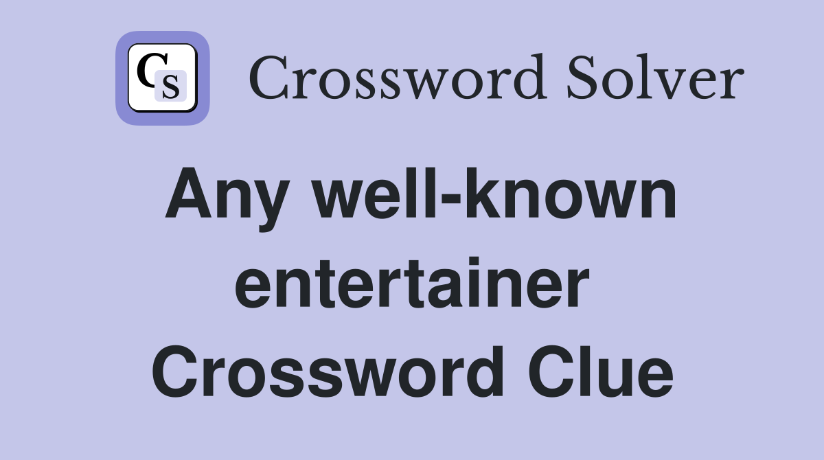 Any well-known entertainer Crossword Clue