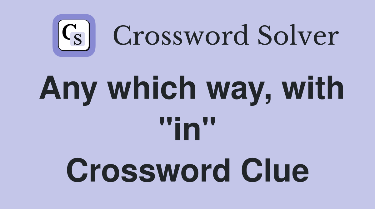 Any which way, with "in" Crossword Clue