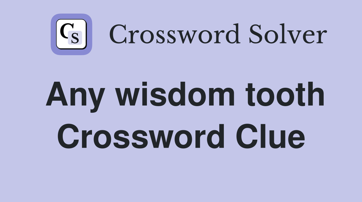 Any wisdom tooth Crossword Clue
