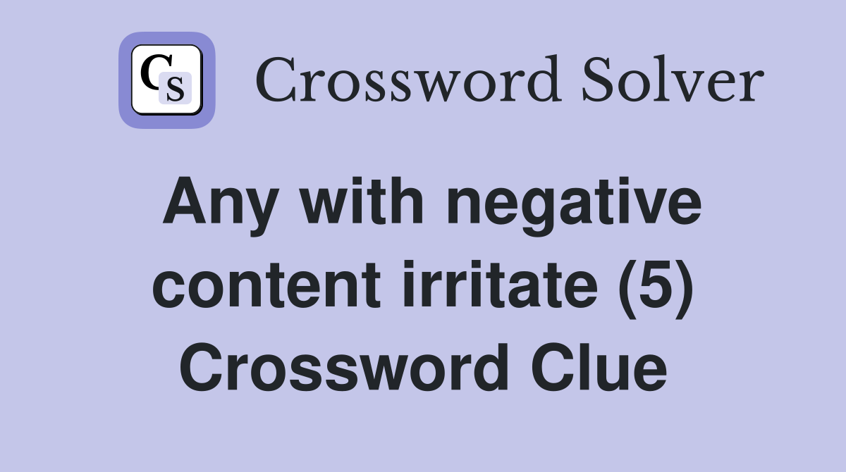 Any with negative content irritate (5) Crossword Clue