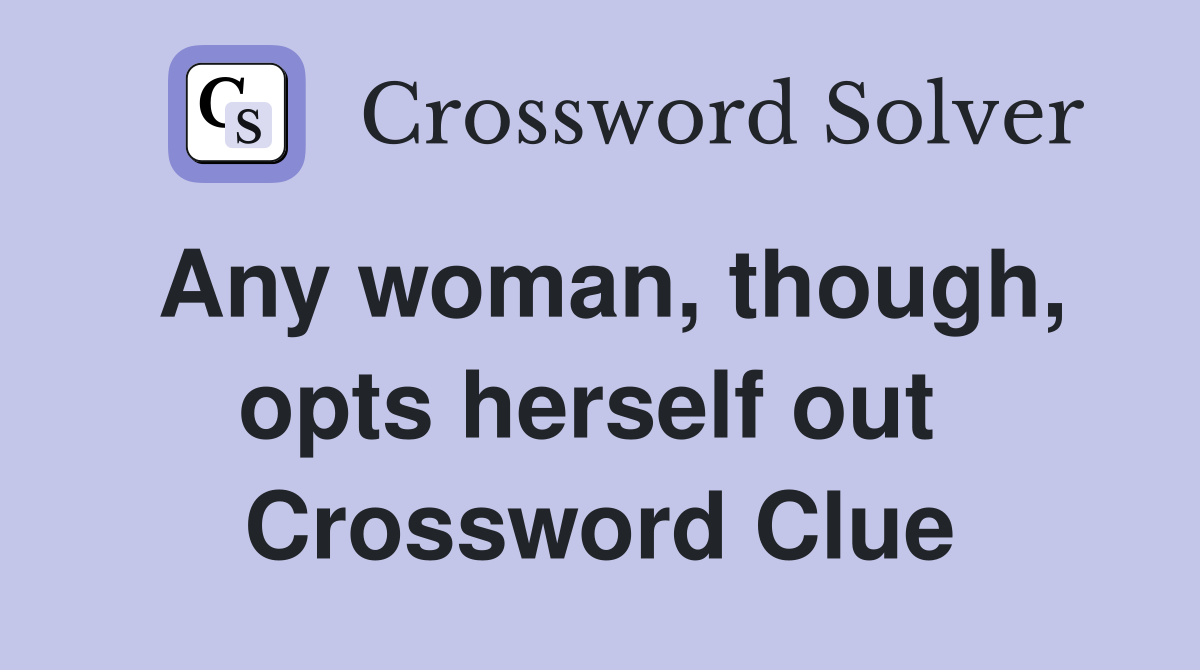 Any woman, though, opts herself out  Crossword Clue