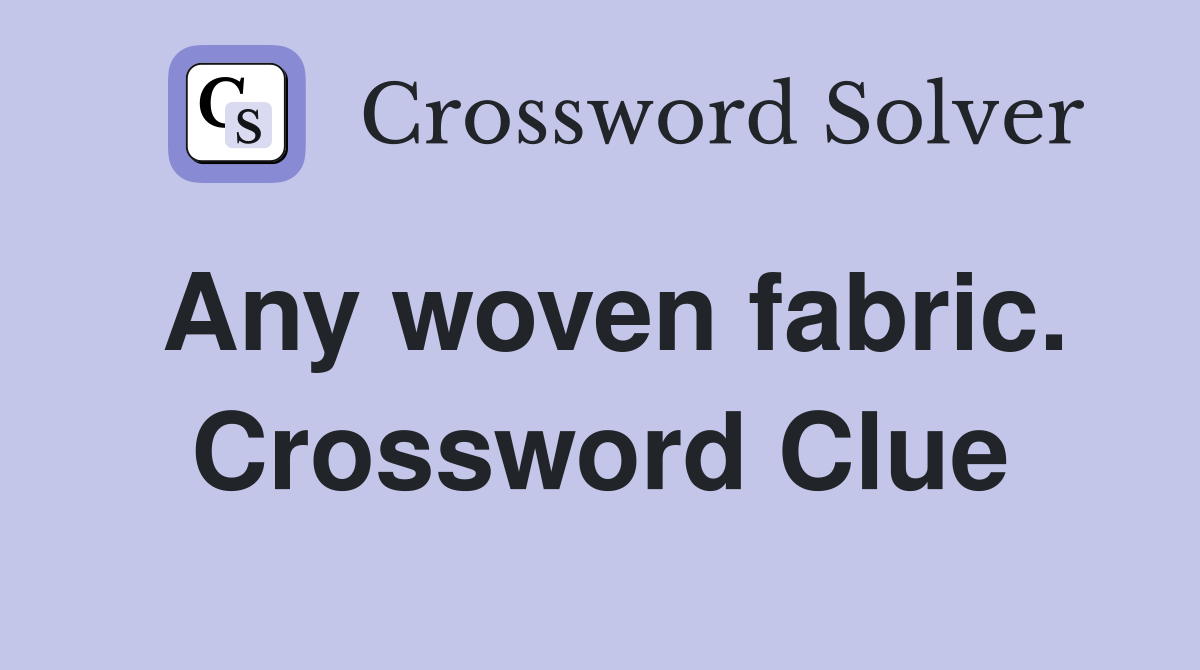 Any woven fabric. Crossword Clue