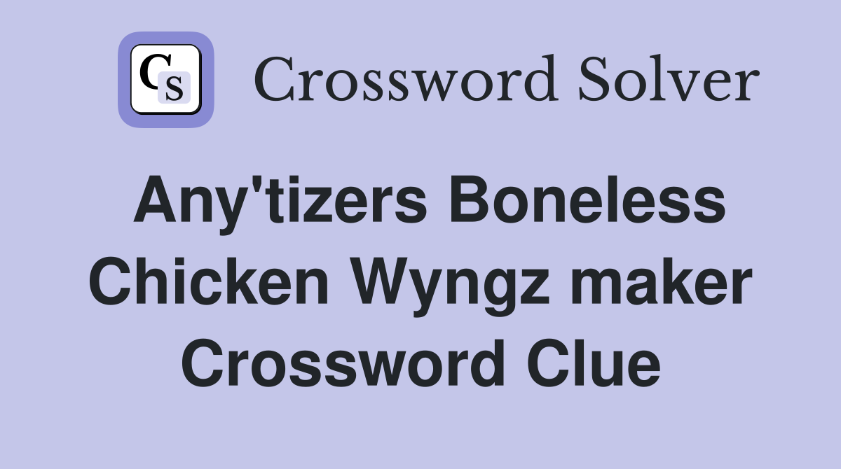 Any'tizers Boneless Chicken Wyngz maker Crossword Clue