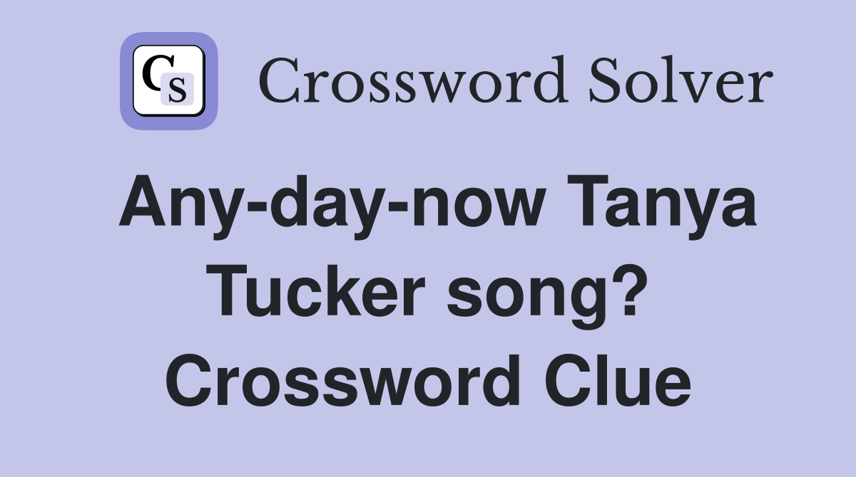 Any-day-now Tanya Tucker song? Crossword Clue