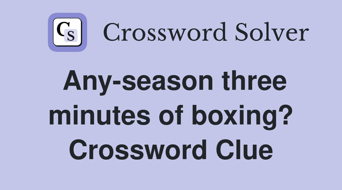 Any-season three minutes of boxing? Crossword Clue