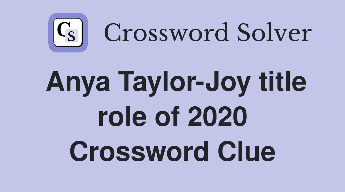 Anya Taylor-Joy title role of 2020 Crossword Clue