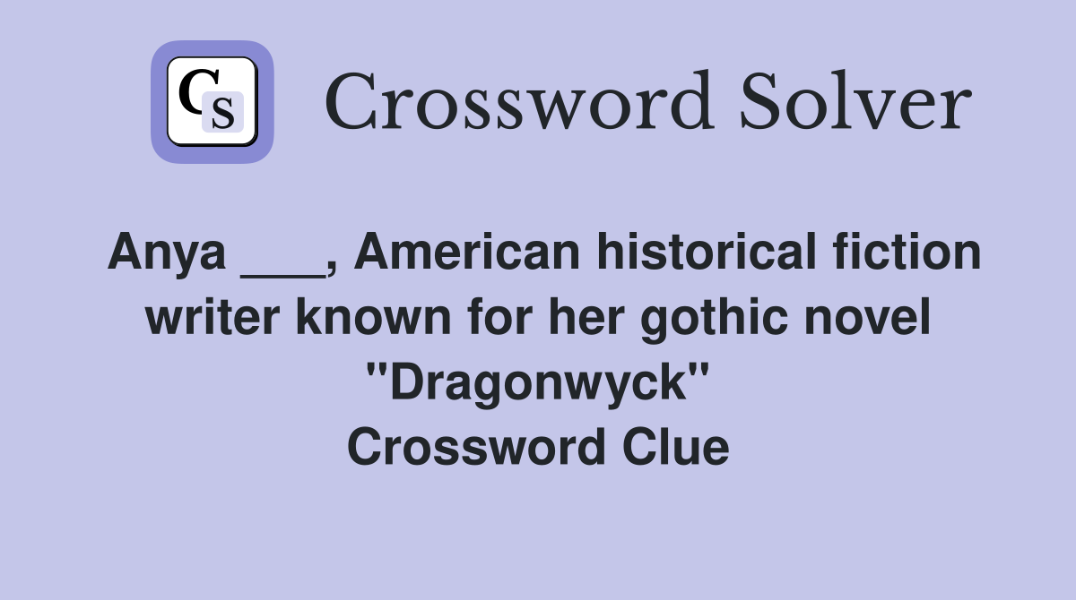 Anya ___, American historical fiction writer known for her gothic novel "Dragonwyck" Crossword Clue