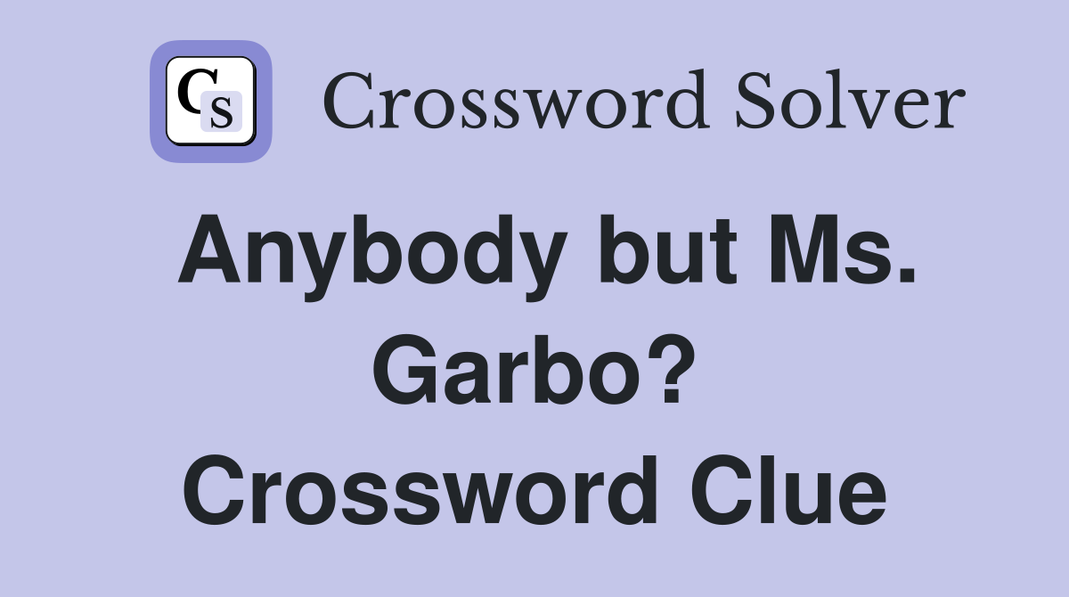 Anybody but Ms. Garbo? Crossword Clue