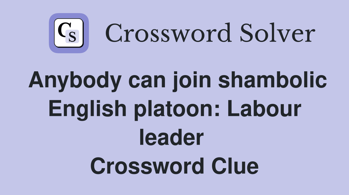 Anybody can join shambolic English platoon: Labour leader  Crossword Clue