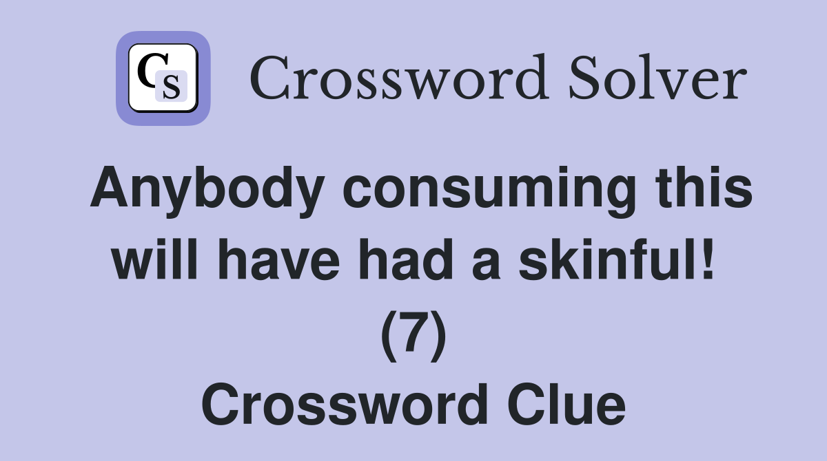 Anybody consuming this will have had a skinful! (7) Crossword Clue