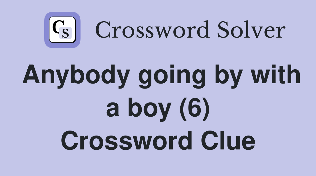 Anybody going by with a boy (6) Crossword Clue