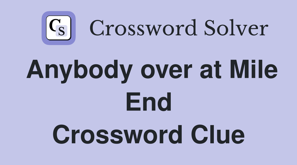 Anybody over at Mile End Crossword Clue