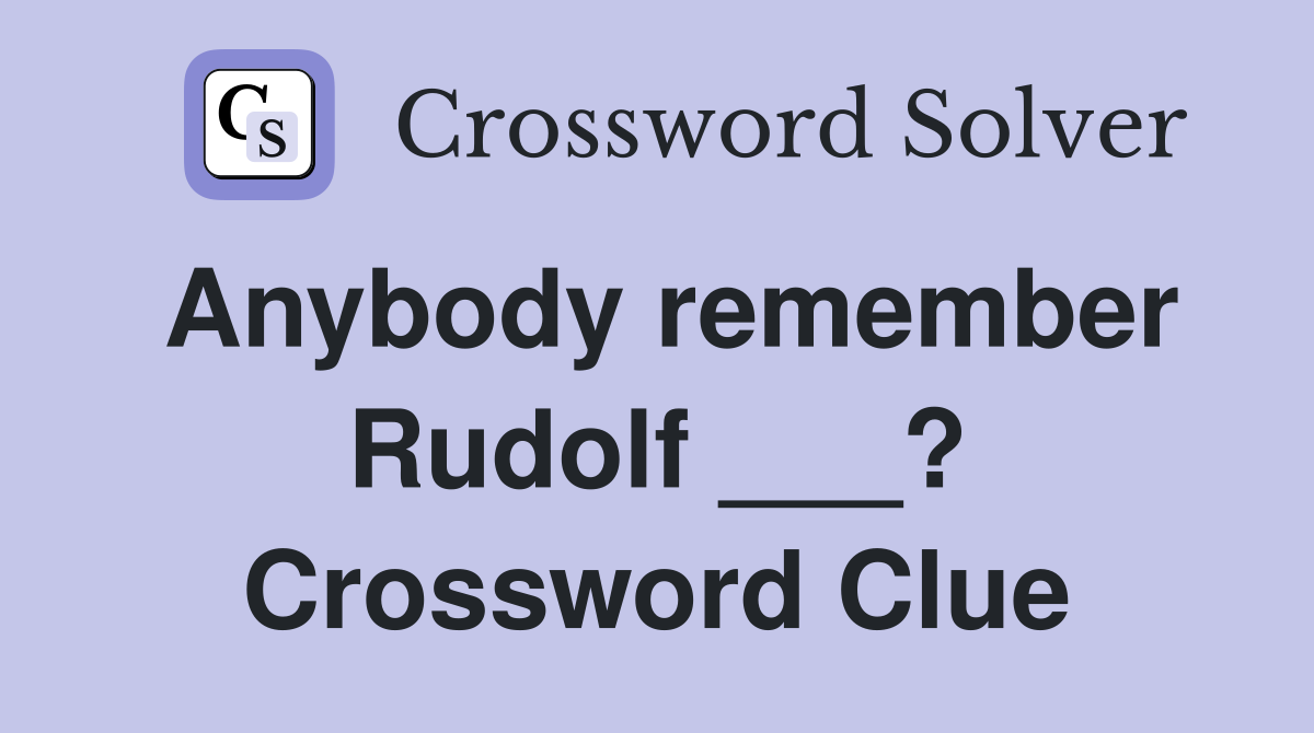 Anybody remember Rudolf ___? Crossword Clue