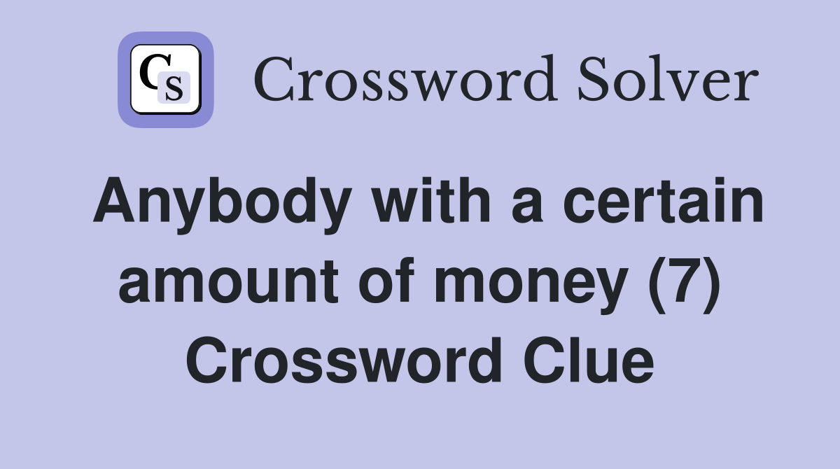 Anybody with a certain amount of money (7) Crossword Clue