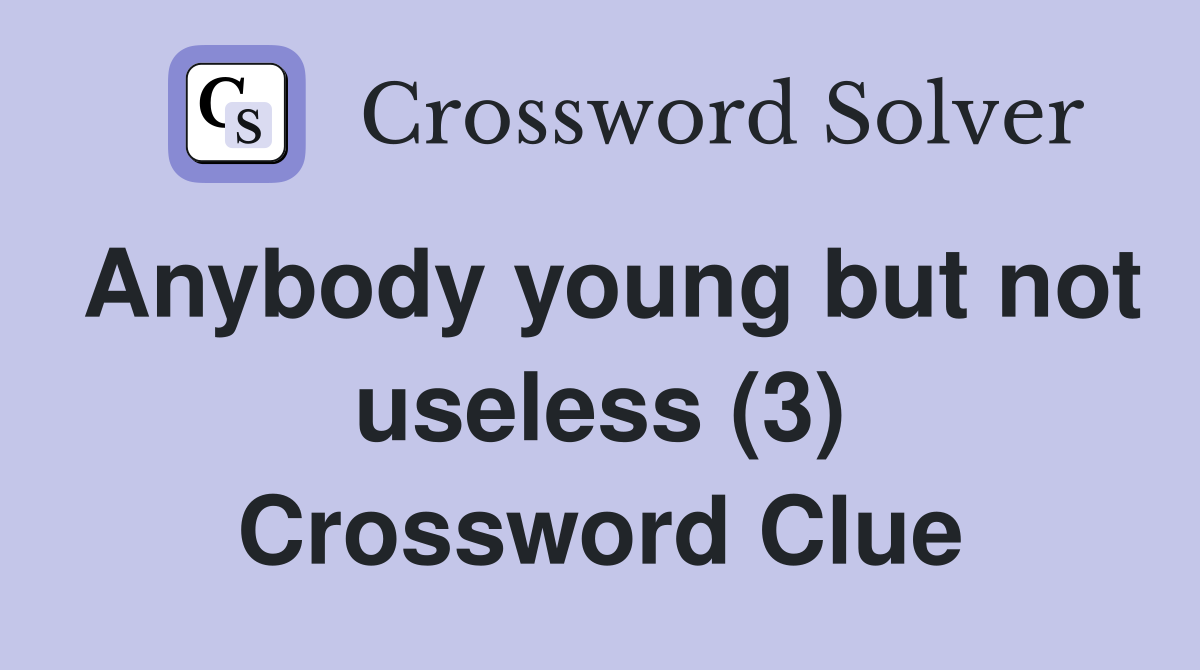 Anybody young but not useless (3) Crossword Clue